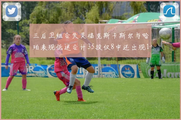 三后卫组合失灵福克斯卡斯尔与哈珀表现低迷合计35投仅8中还出现10次失误